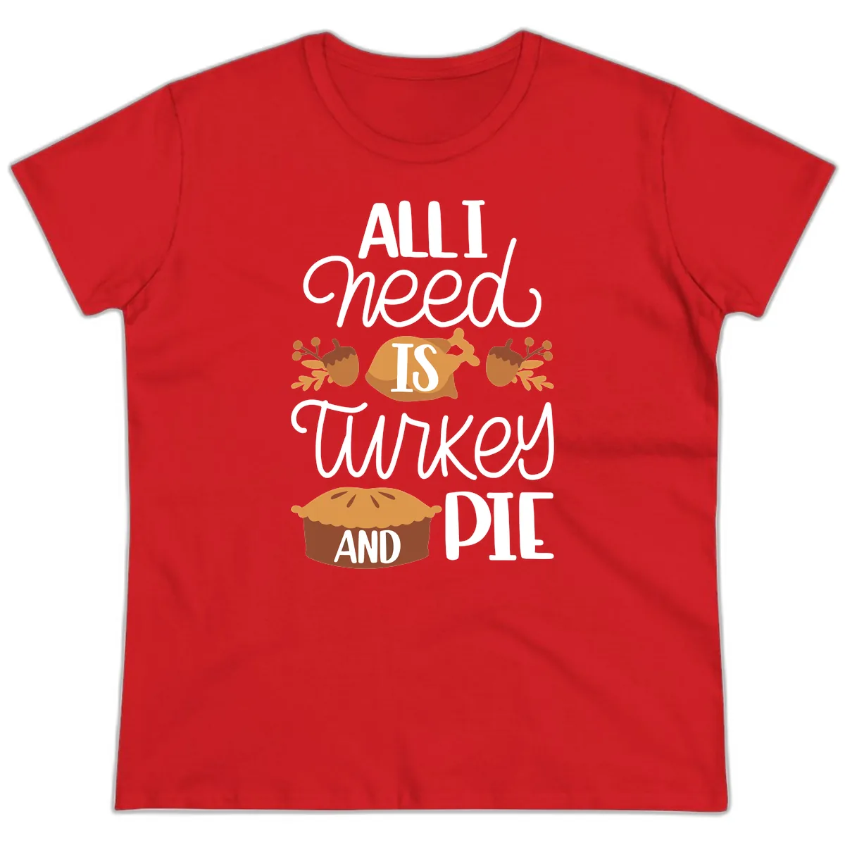 All I Need Is Turkey And Pie Ladies Tee in Red
