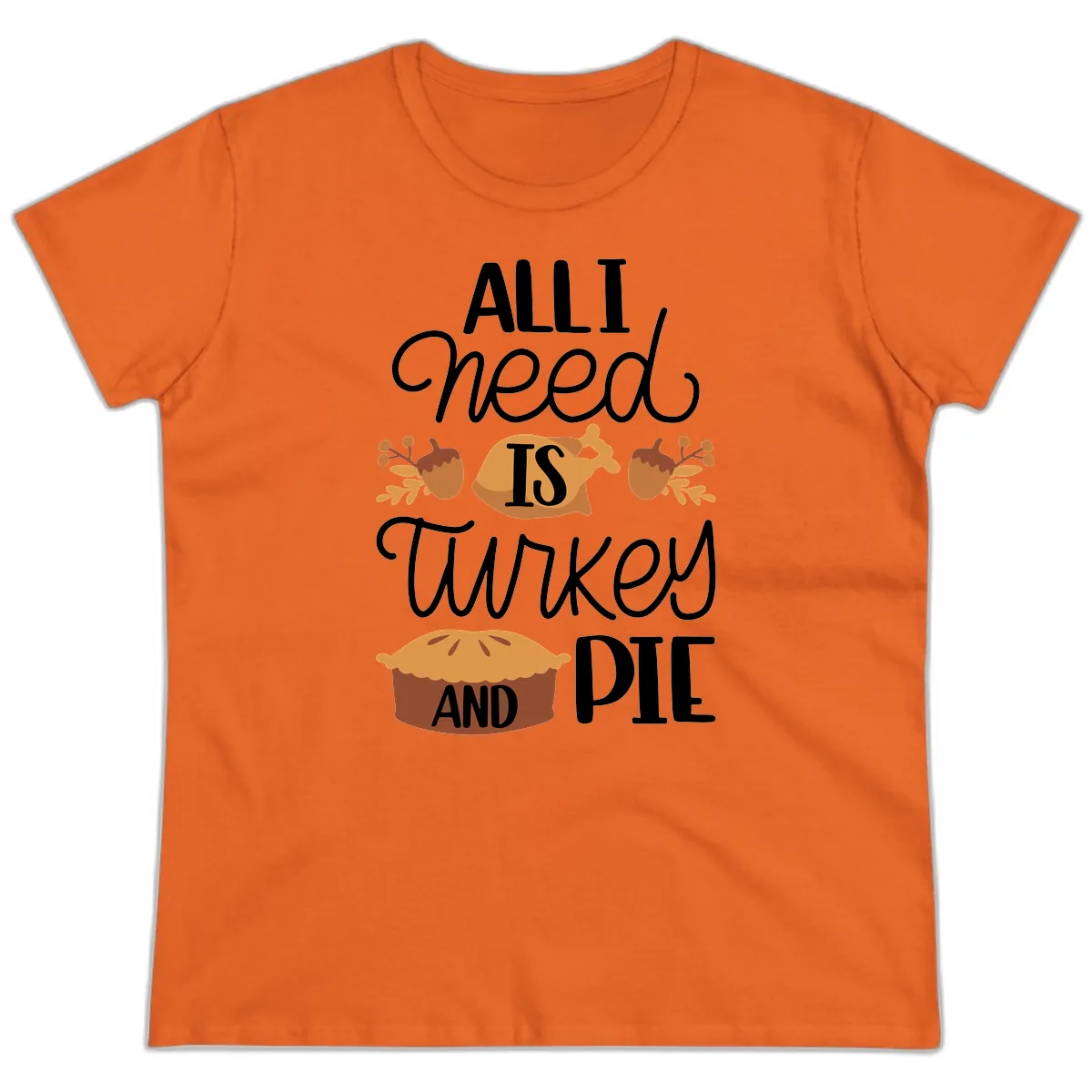 All I Need Is Turkey And Pie Ladies Tee in Orange