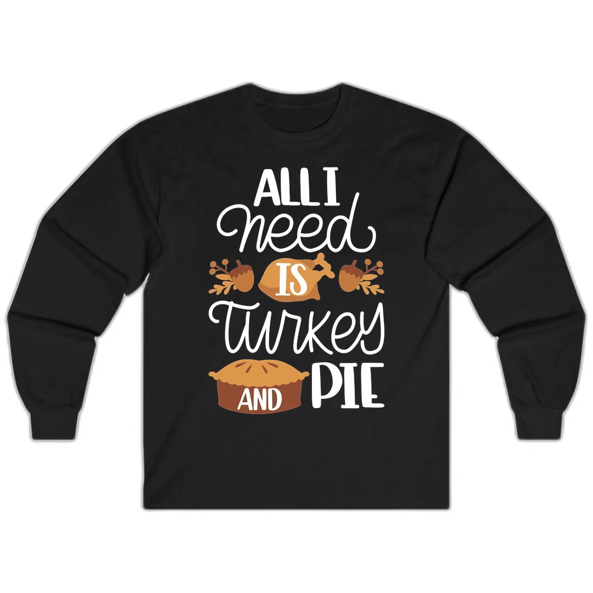 All I Need Is Turkey And Pie Long Sleeve in Black