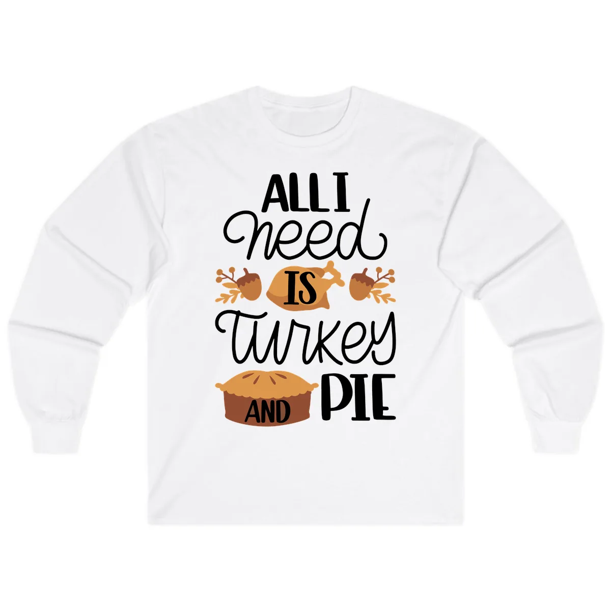 All I Need Is Turkey And Pie Long Sleeve in White