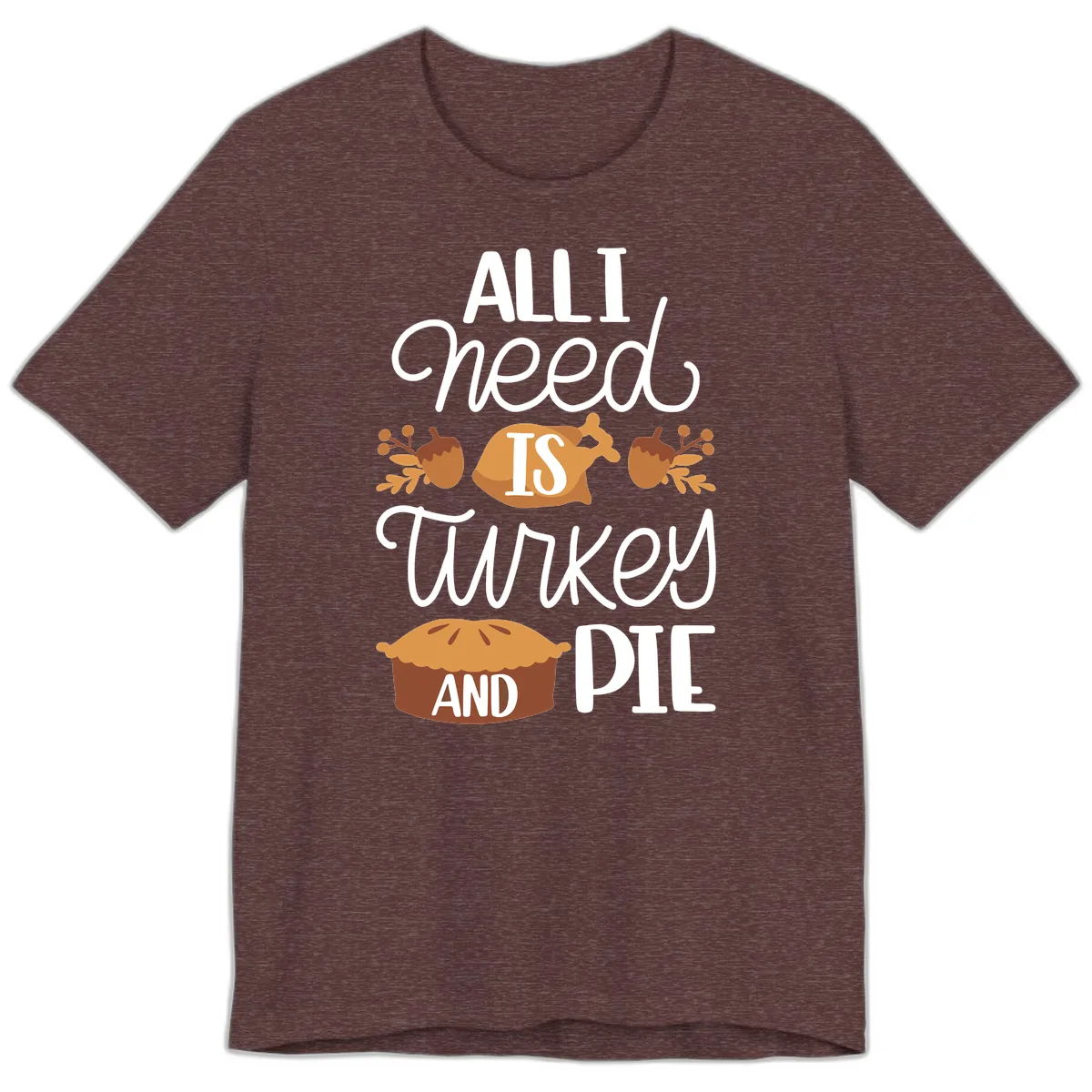 All I Need Is Turkey And Pie Premium T-Shirt in Heather Maroon