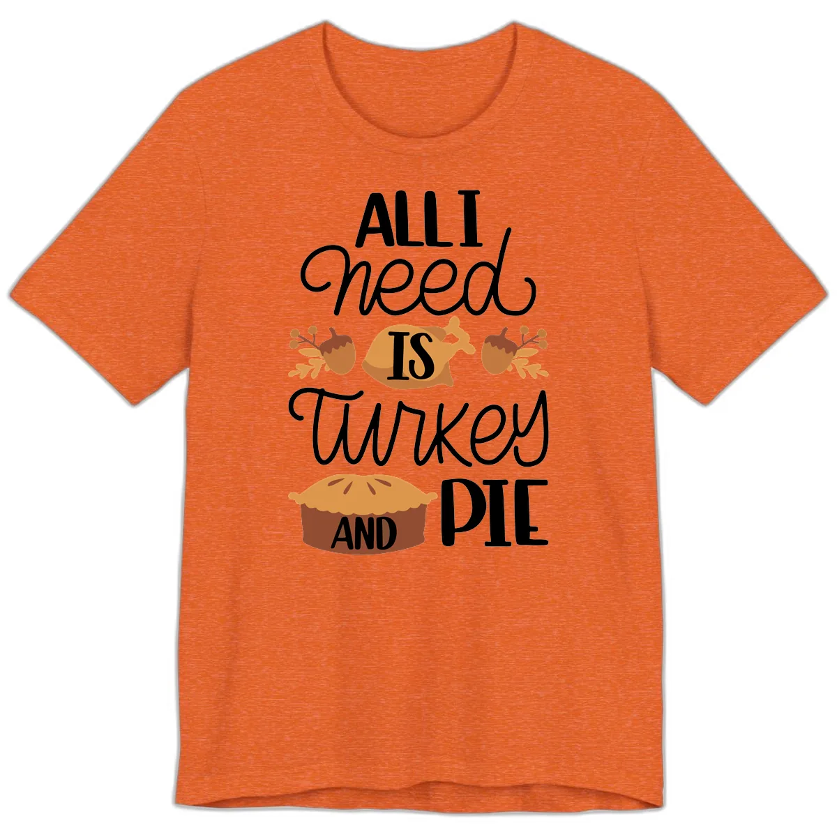 All I Need Is Turkey And Pie Premium T-Shirt in Heather Orange