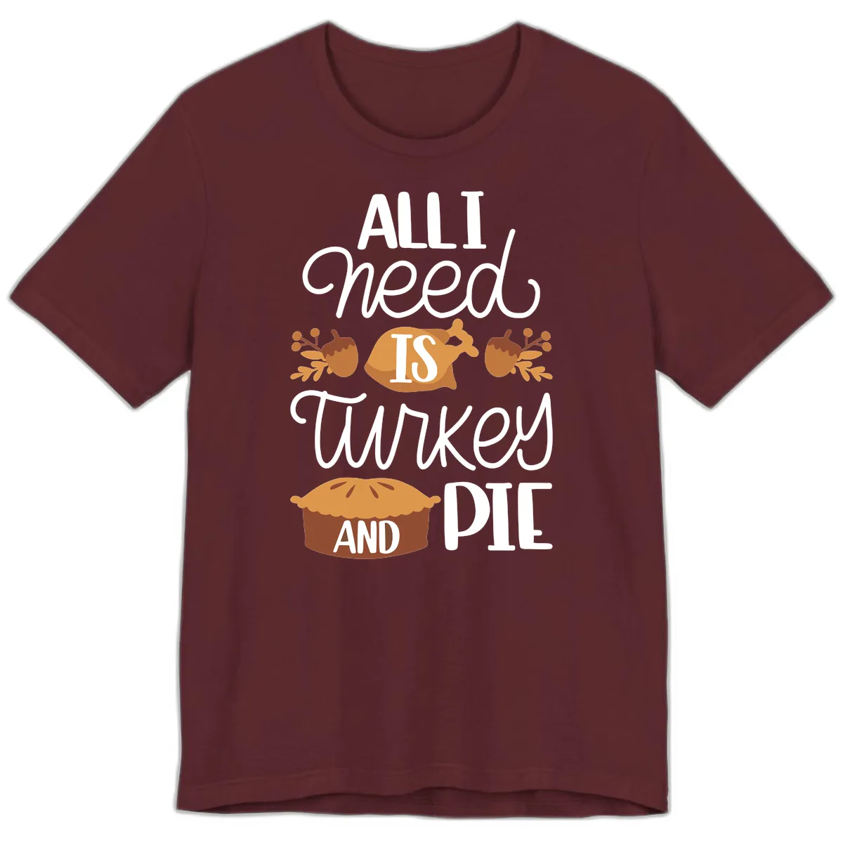 All I Need Is Turkey And Pie Premium T-Shirt in Maroon