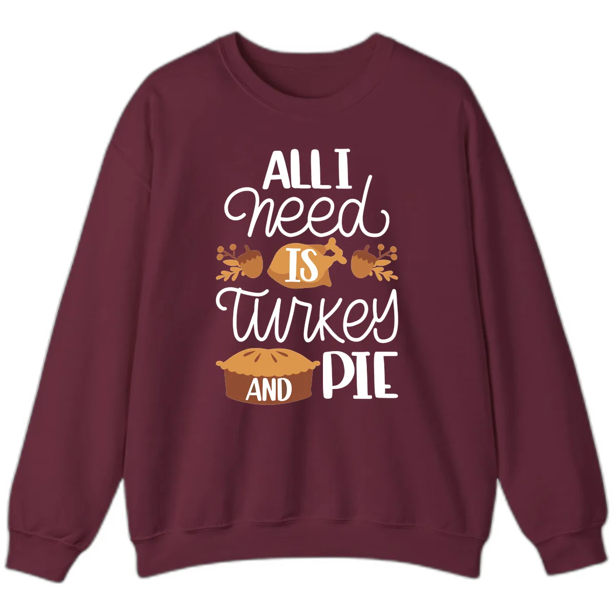 All I Need Is Turkey And Pie Sweatshirt in Maroon