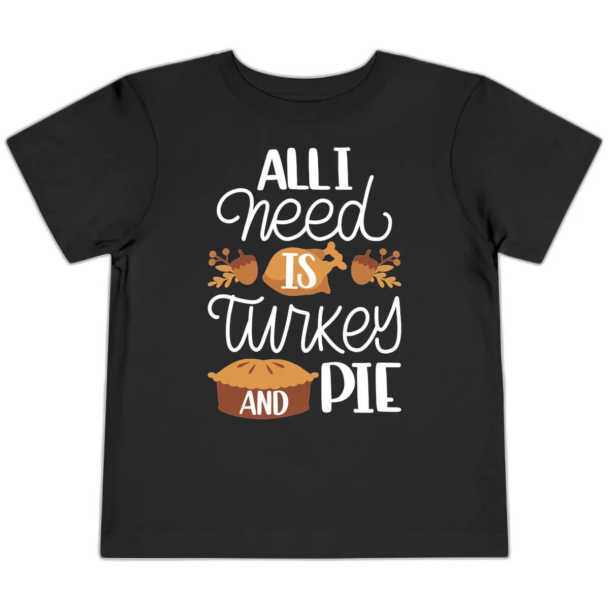 All I Need Is Turkey And Pie Toddler T-Shirt in Black