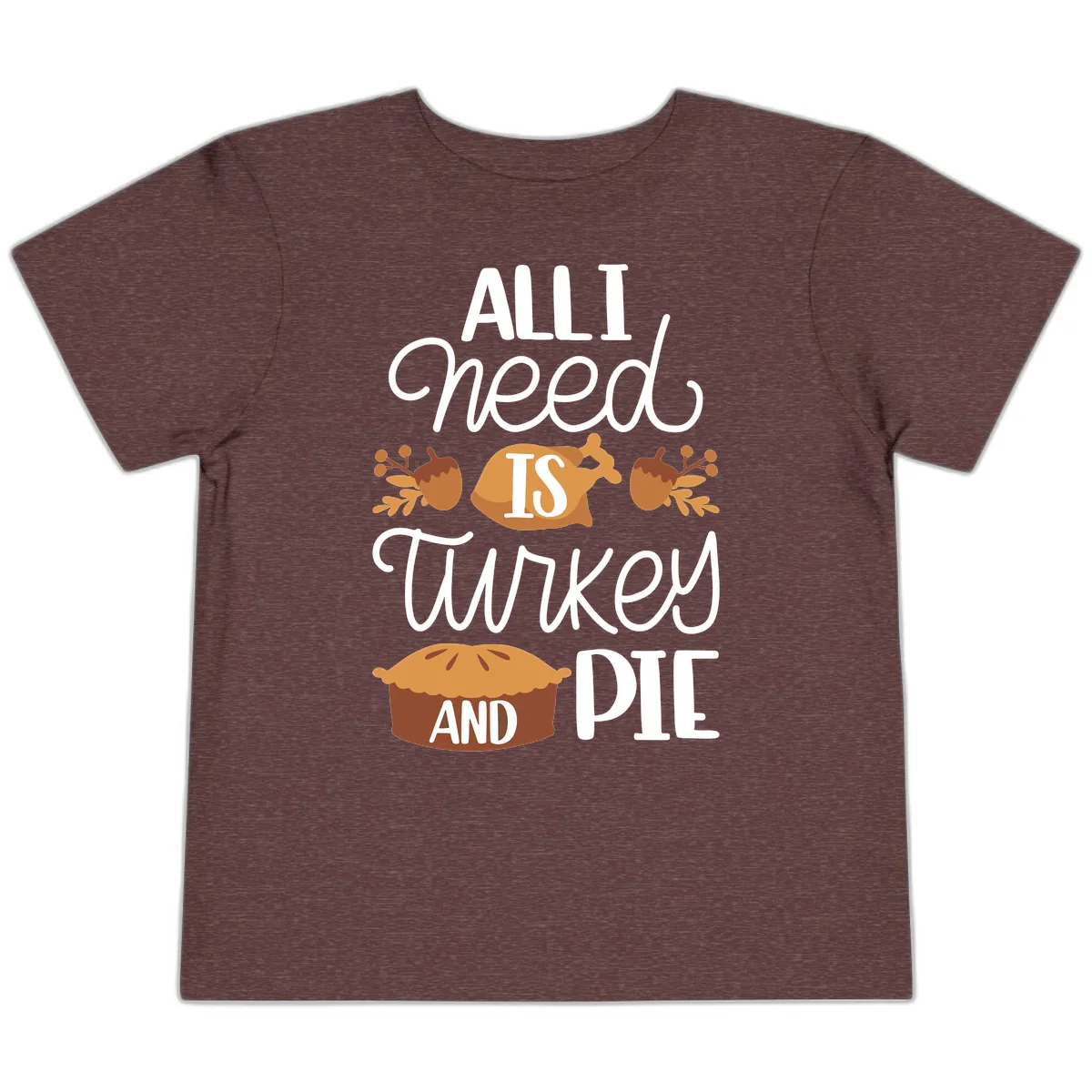 All I Need Is Turkey And Pie Toddler T-Shirt in Heather Maroon