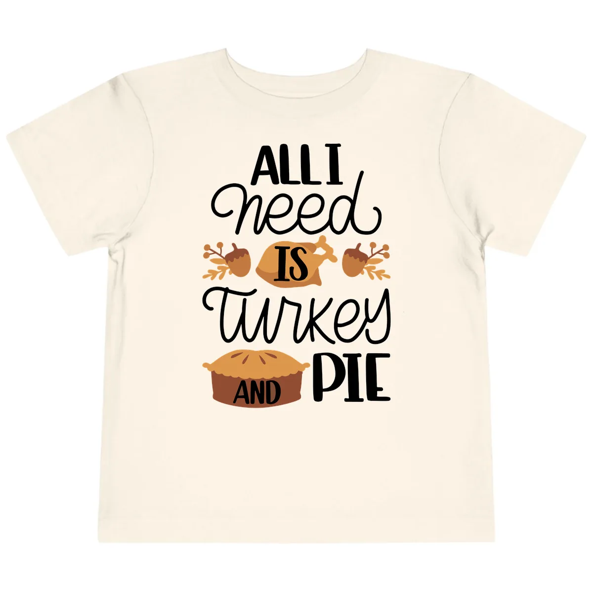 All I Need Is Turkey And Pie Toddler T-Shirt in Natural