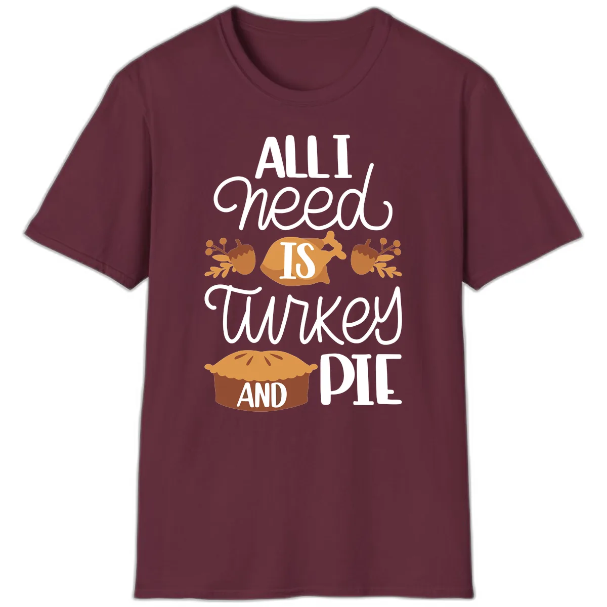 All I Need Is Turkey And Pie T-Shirt in Maroon