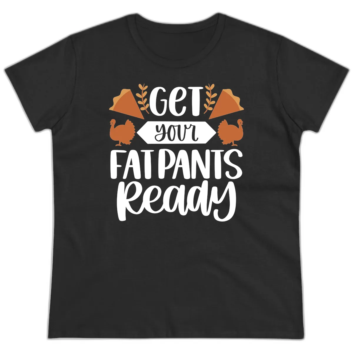 Get Your Fat Pants Ready Thanksgiving Ladies Tee in Black