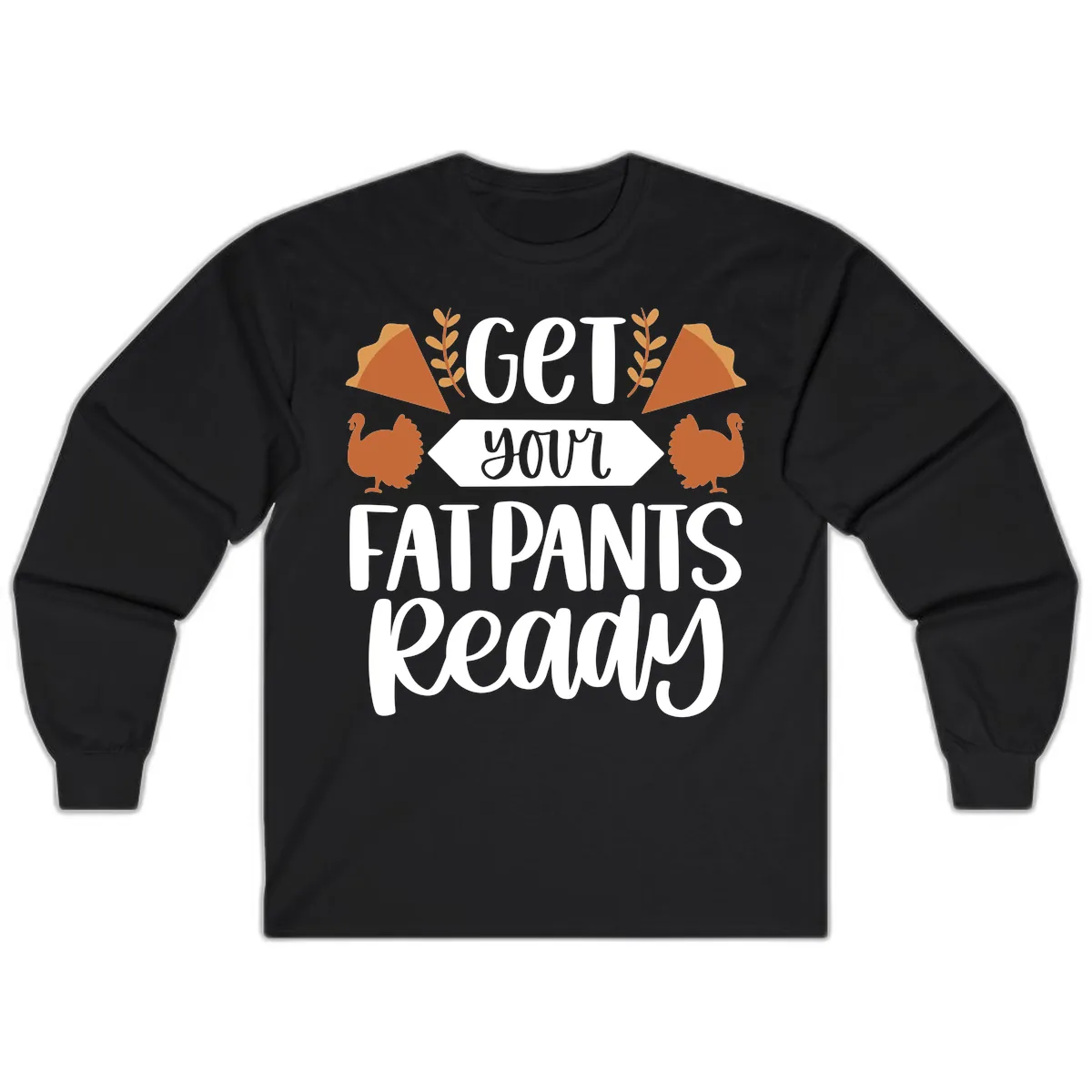 Get Your Fat Pants Ready Thanksgiving Long Sleeve in Black