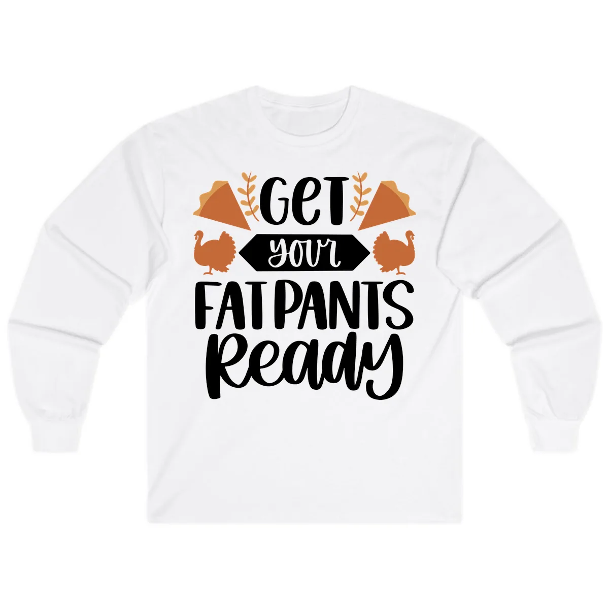 Get Your Fat Pants Ready Thanksgiving Long Sleeve in White