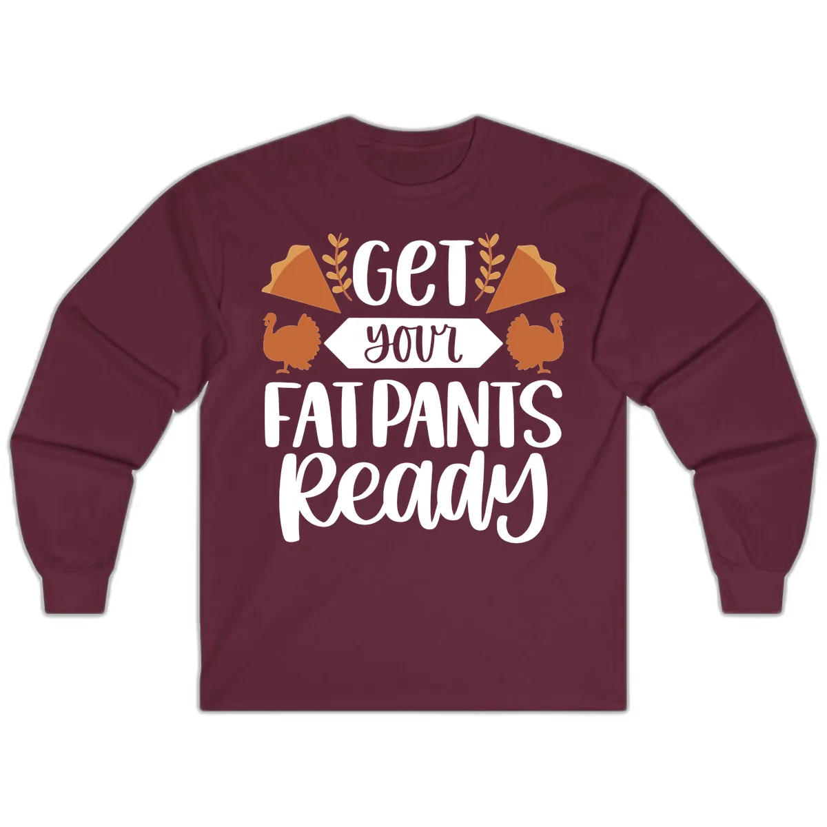 Get Your Fat Pants Ready Thanksgiving Long Sleeve in Maroon