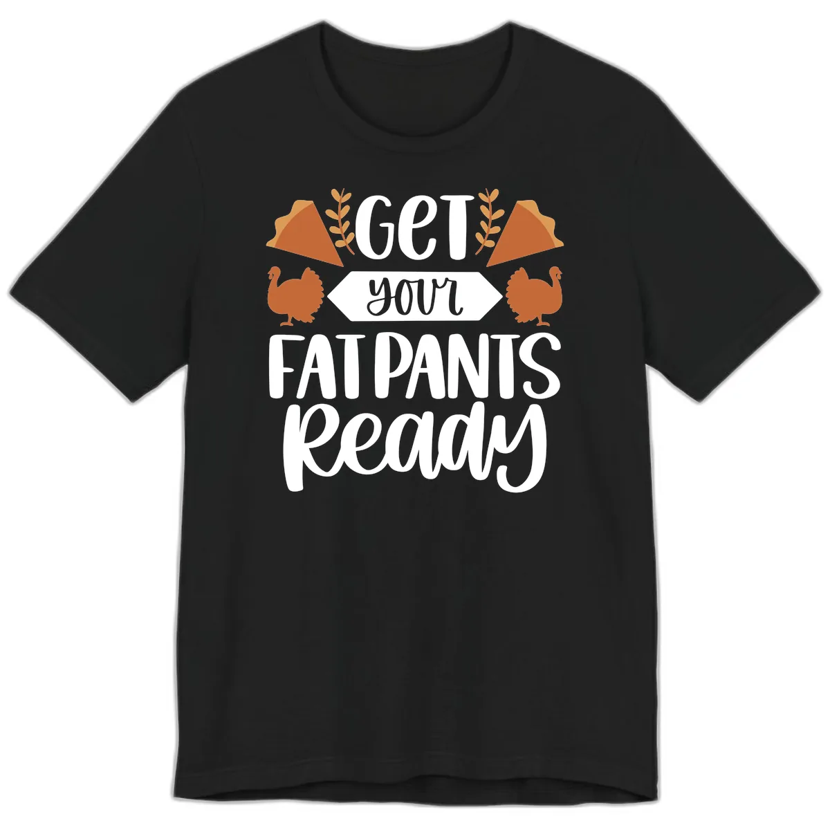Get Your Fat Pants Ready Thanksgiving Premium T-Shirt in Black