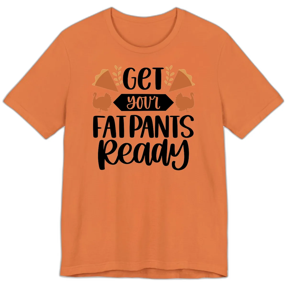 Get Your Fat Pants Ready Thanksgiving Premium T-Shirt in Burnt Orange