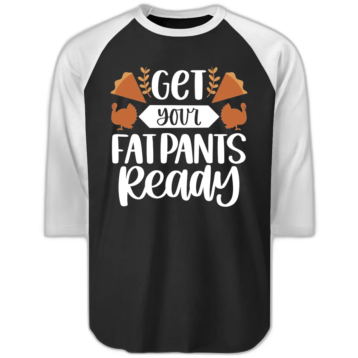 Get Your Fat Pants Ready Thanksgiving Raglan 3/4 in Black White