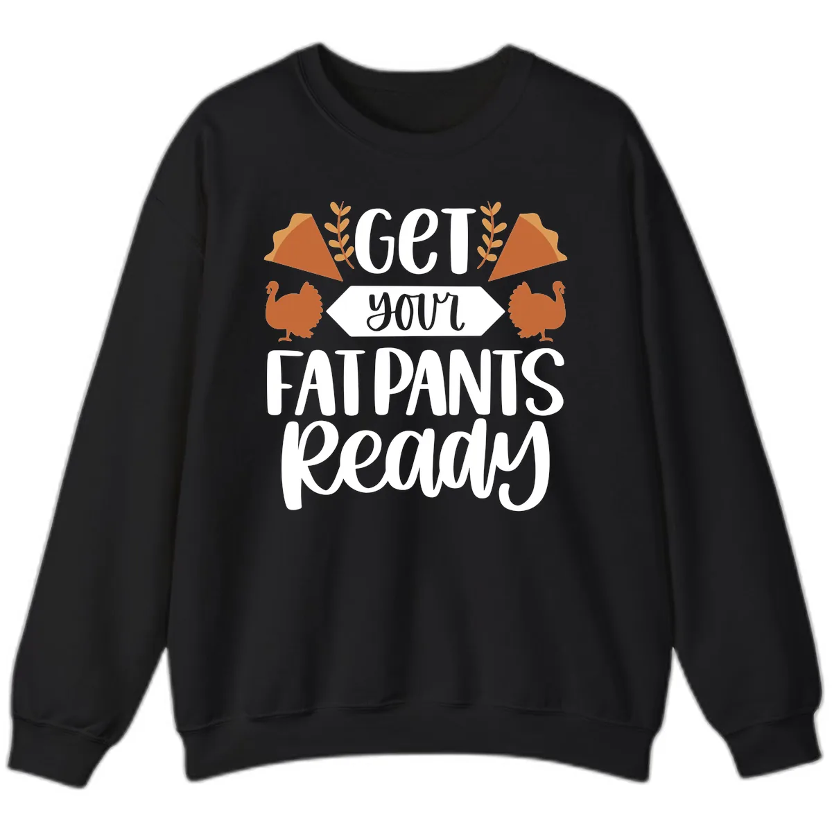 Get Your Fat Pants Ready Thanksgiving Sweatshirt in Black