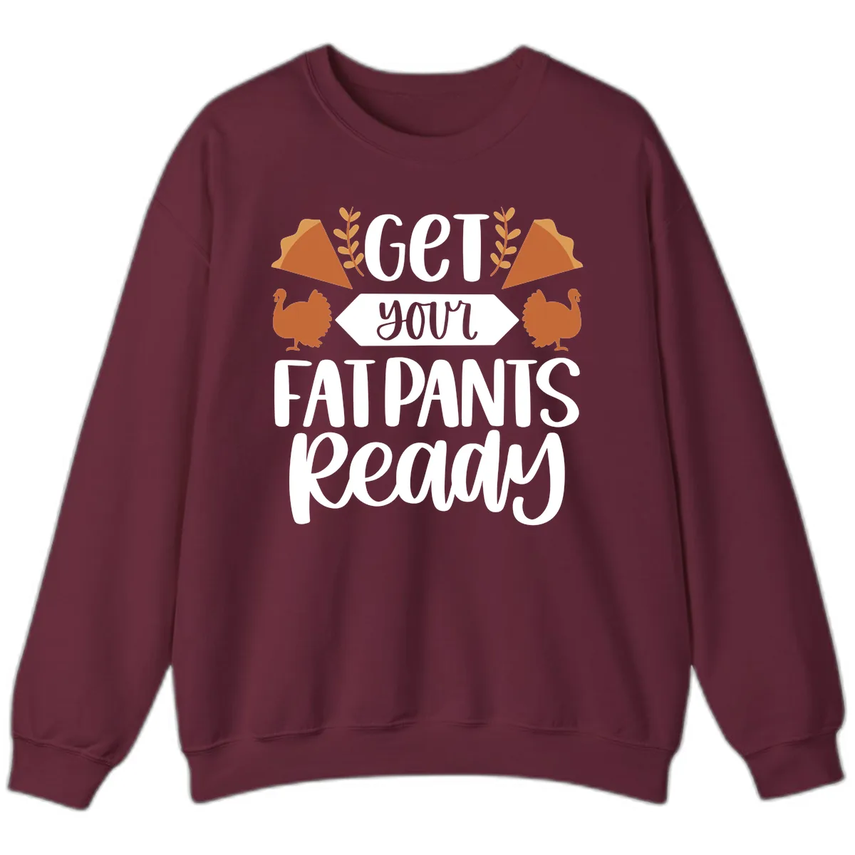 Get Your Fat Pants Ready Thanksgiving Sweatshirt in Maroon