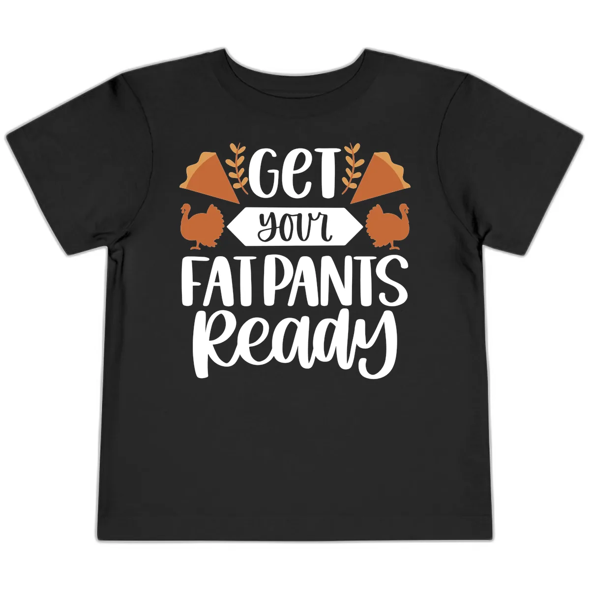 Get Your Fat Pants Ready Thanksgiving Toddler T-Shirt in Black