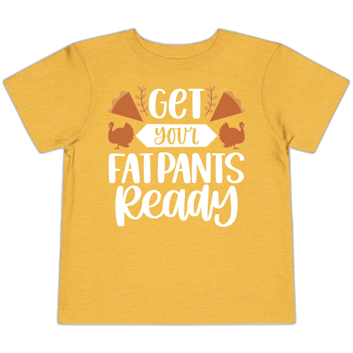 Get Your Fat Pants Ready Thanksgiving Toddler T-Shirt in Heather Yellow Gold