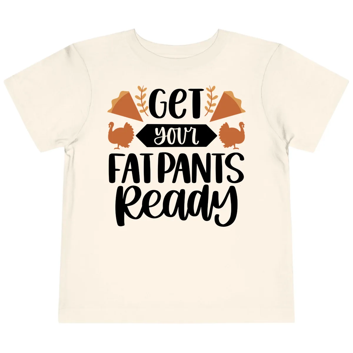 Get Your Fat Pants Ready Thanksgiving Toddler T-Shirt in Natural