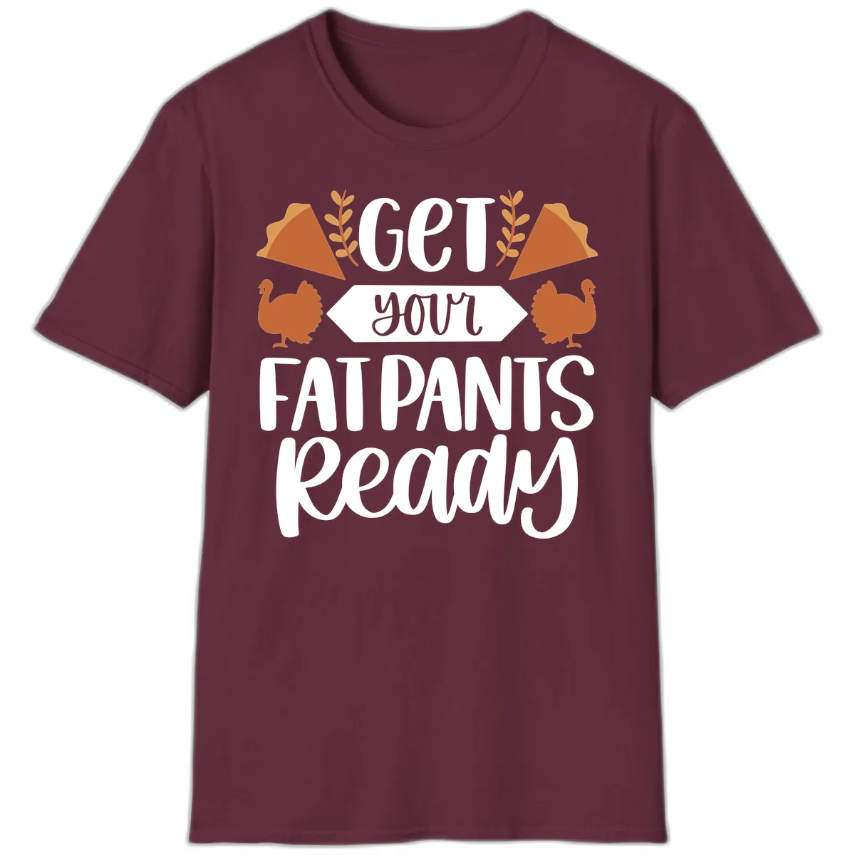 Get Your Fat Pants Ready Thanksgiving T-Shirt in Maroon