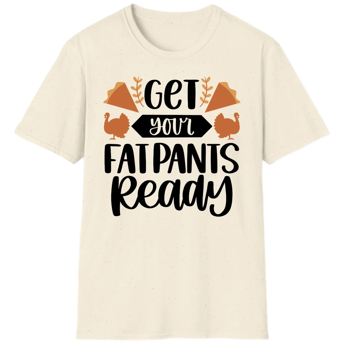 Get Your Fat Pants Ready Thanksgiving T-Shirt in Natural