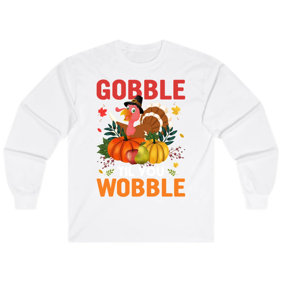 Gobble Til You Wobble Turkey Design Long Sleeve in White