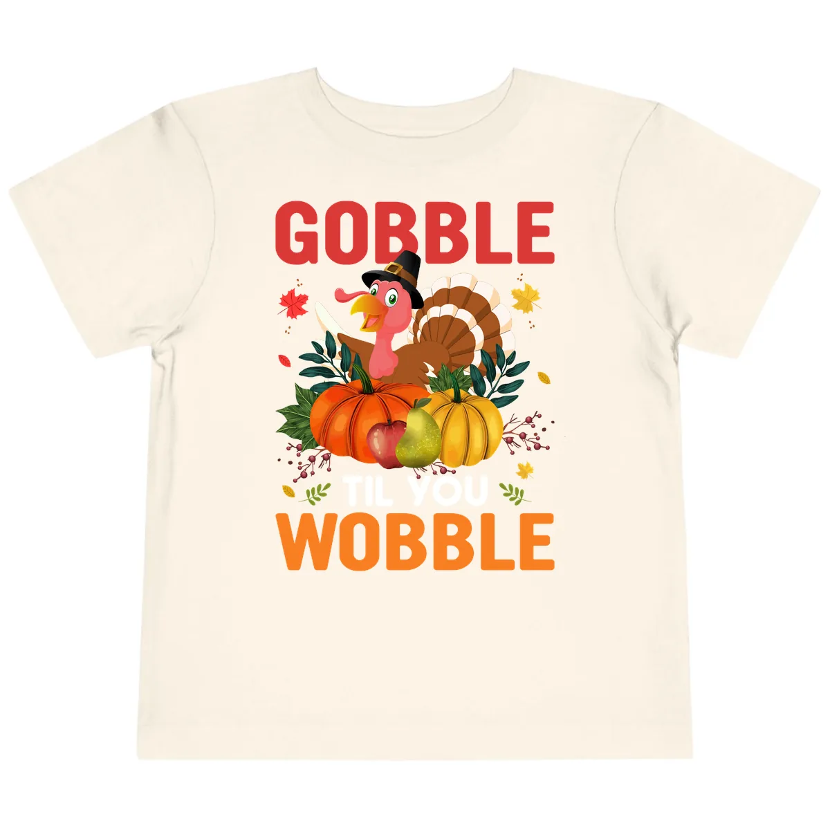 Gobble Til You Wobble Turkey Design Toddler T-Shirt in Natural