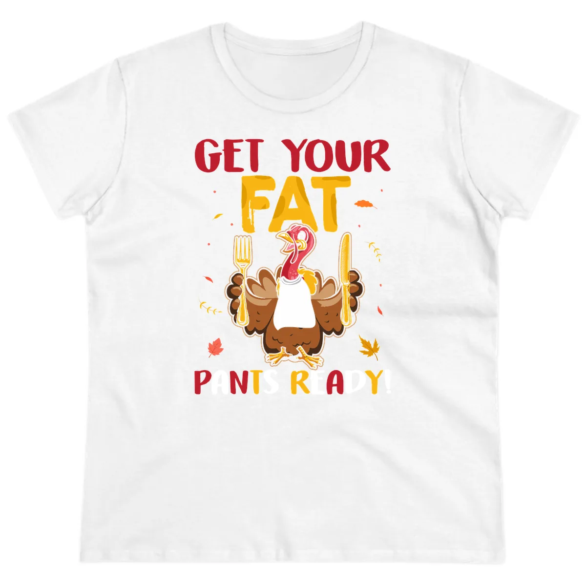 Get Your Fat Pants Ready Turkey Design Ladies Tee in White