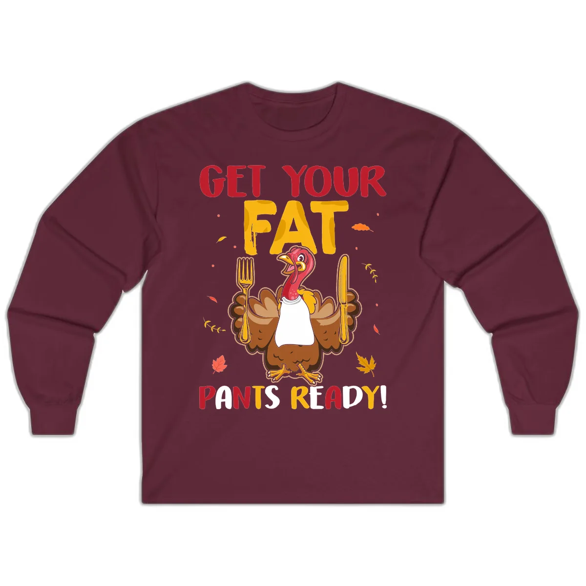 Get Your Fat Pants Ready Turkey Design Long Sleeve in Maroon