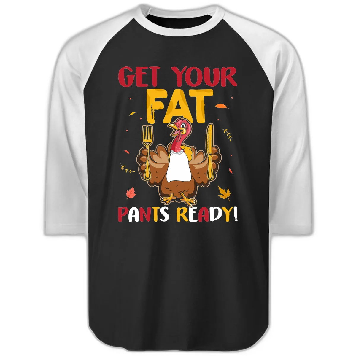 Get Your Fat Pants Ready Turkey Design Raglan 3/4 in Black White