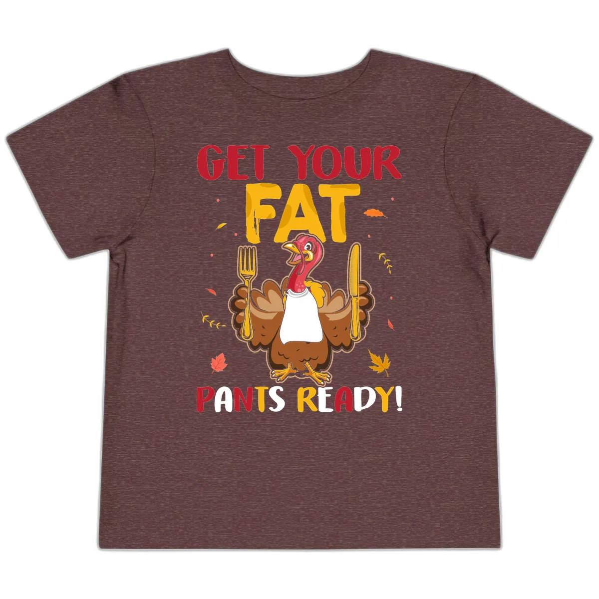 Get Your Fat Pants Ready Turkey Design Toddler T-Shirt in Heather Maroon
