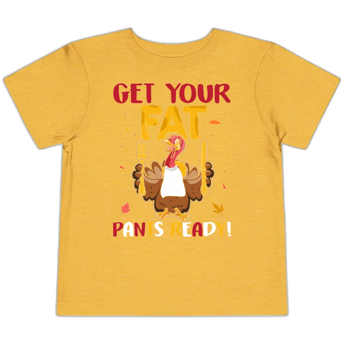 Get Your Fat Pants Ready Turkey Design Toddler T-Shirt in Heather Yellow Gold