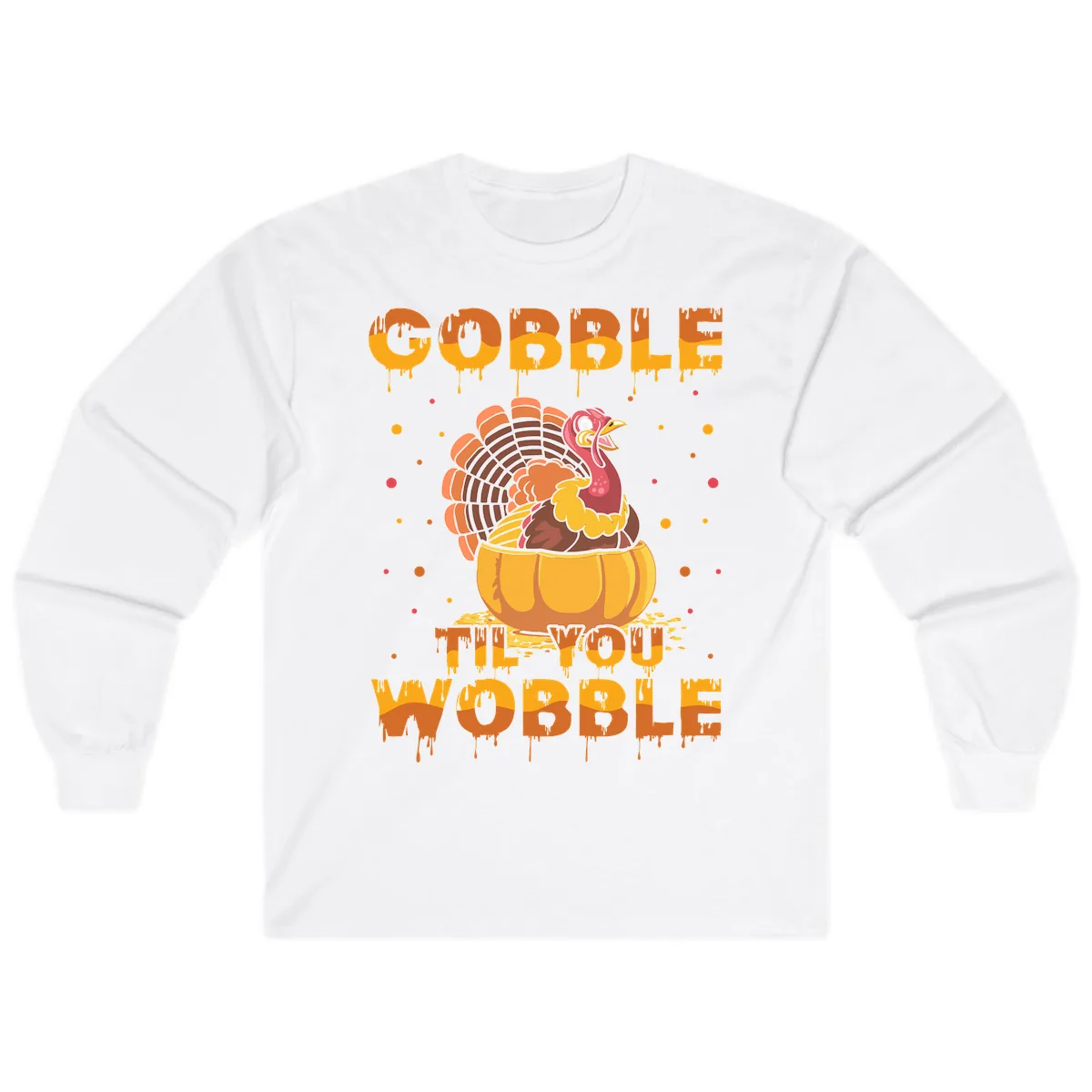Gobble Til You Wobble Turkey Design Long Sleeve in White