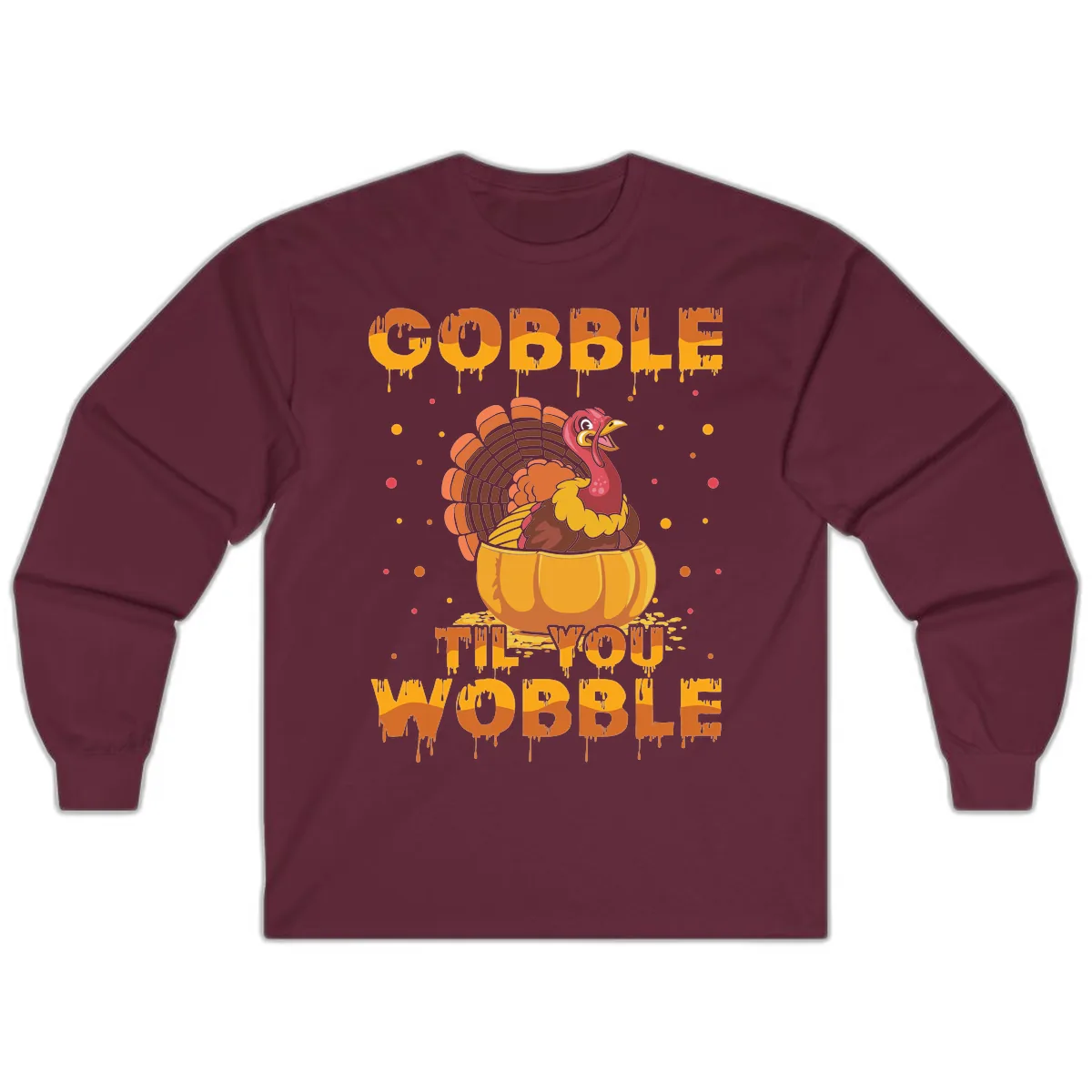 Gobble Til You Wobble Turkey Design Long Sleeve in Maroon