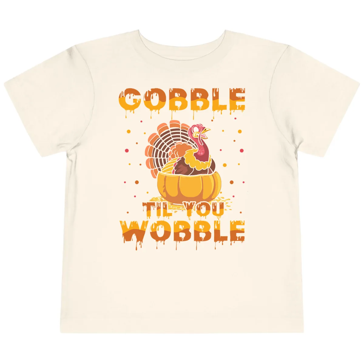 Gobble Til You Wobble Turkey Design Toddler T-Shirt in Natural