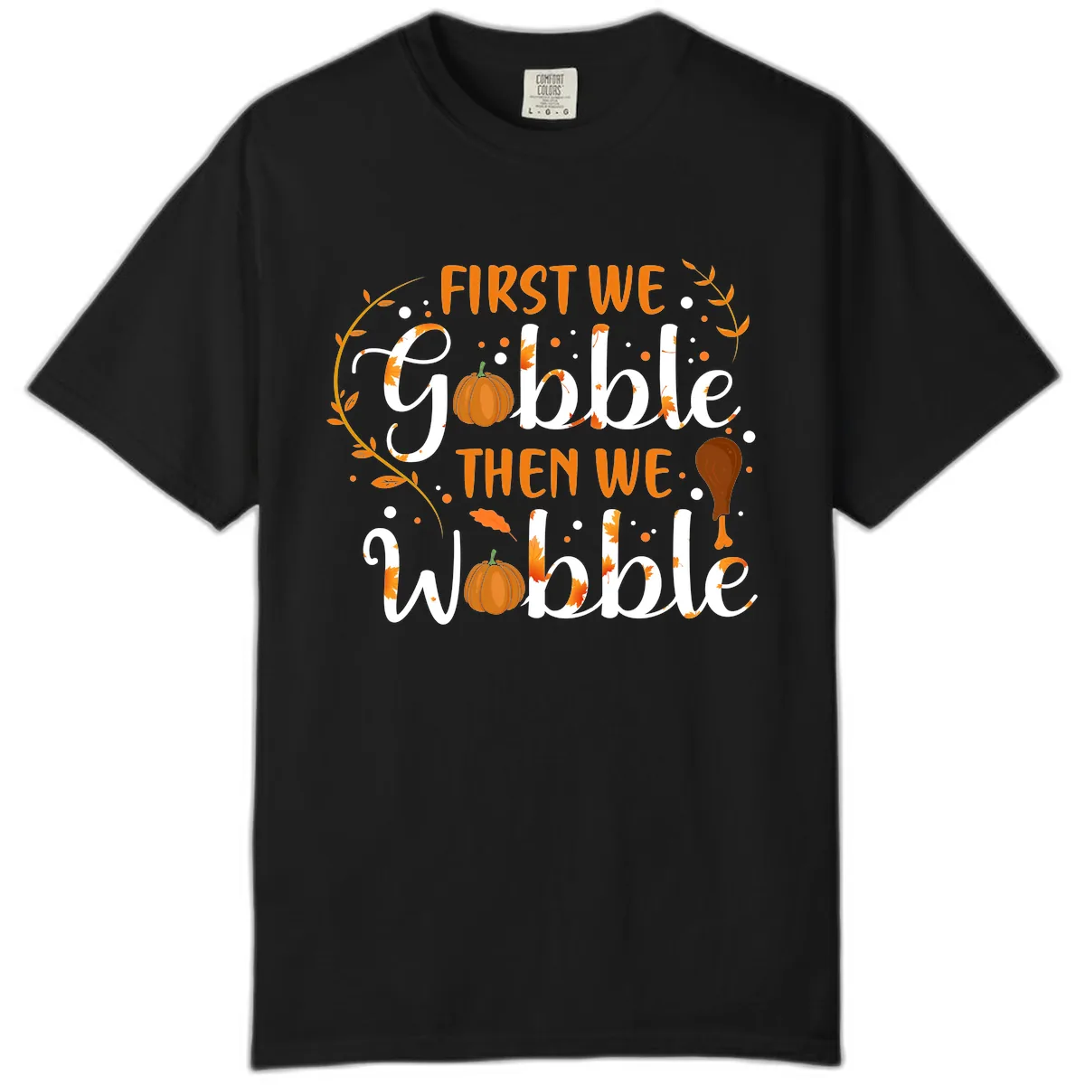 First We Gobble Then We Wobble Comfort Color in Black