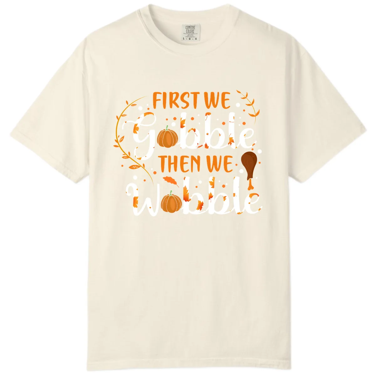 First We Gobble Then We Wobble Comfort Color in Ivory