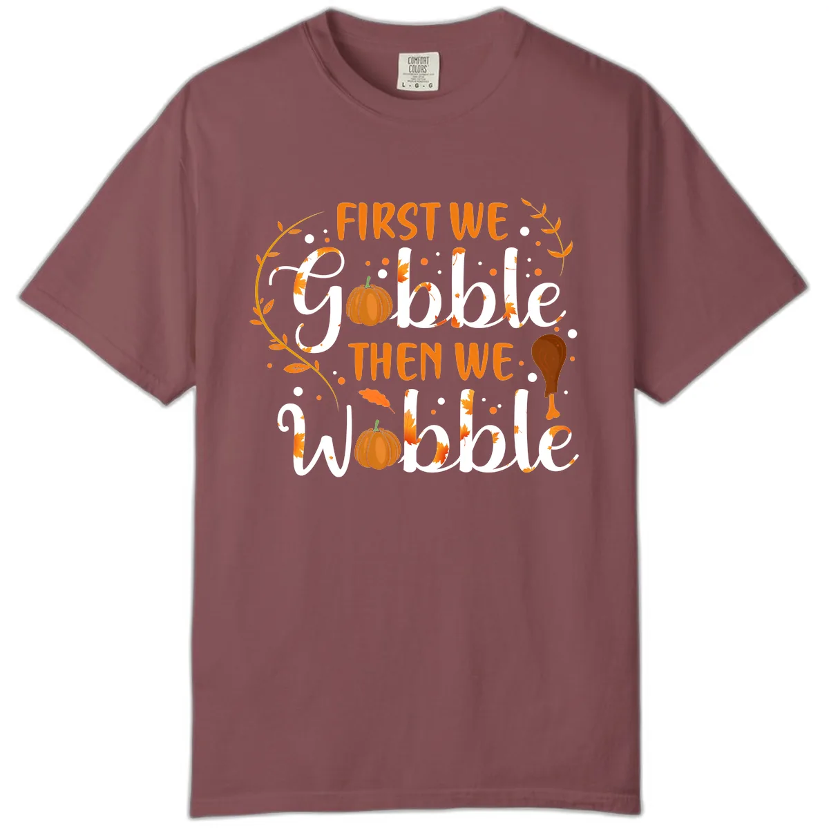 First We Gobble Then We Wobble Comfort Color in Brick