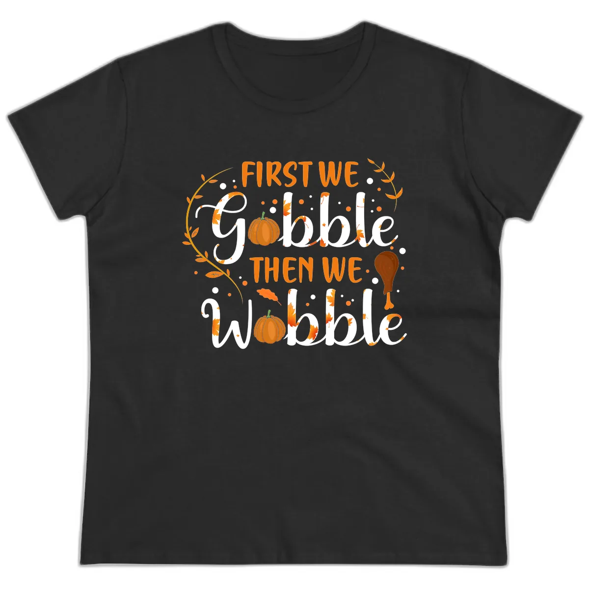 First We Gobble Then We Wobble Ladies Tee in Black