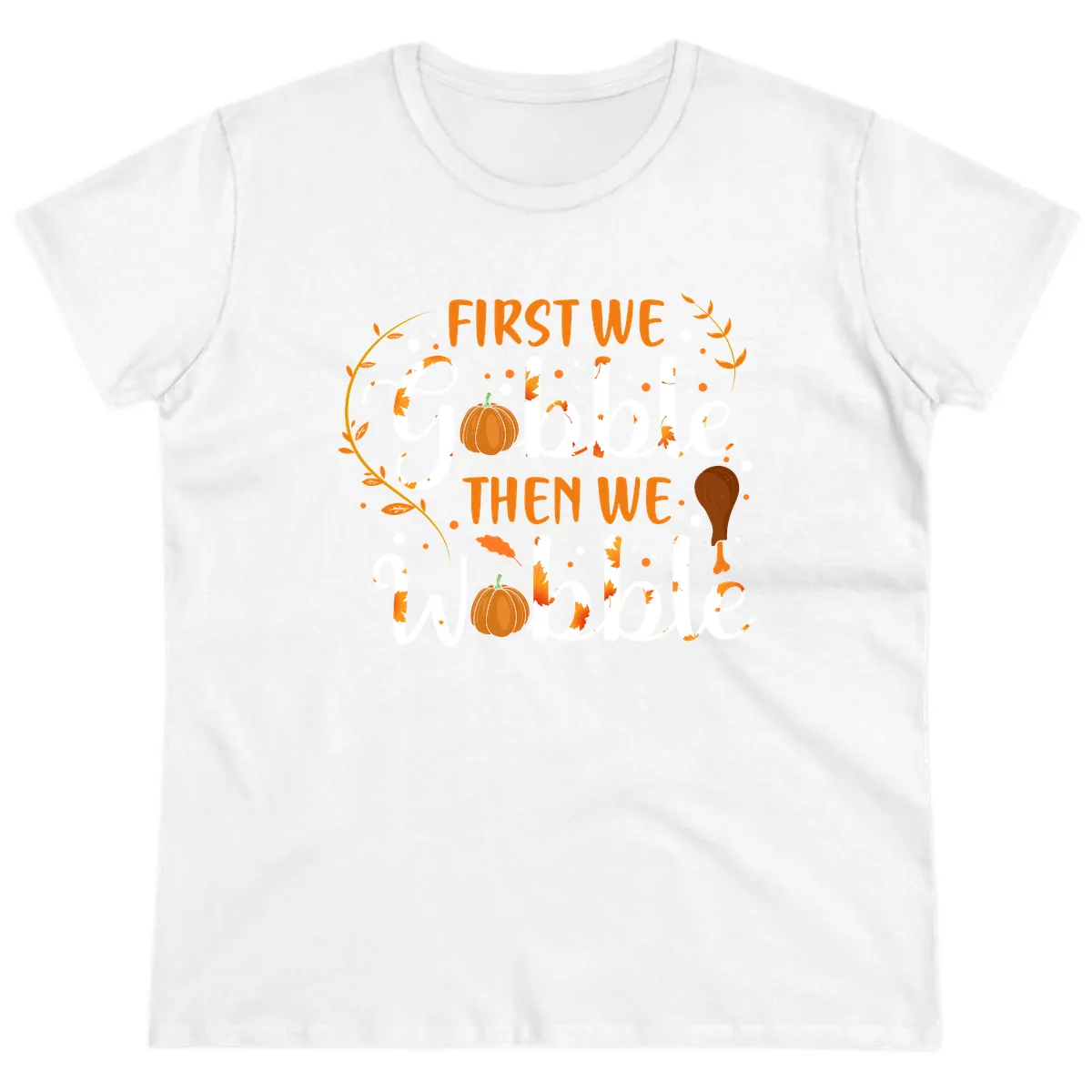 First We Gobble Then We Wobble Ladies Tee in White