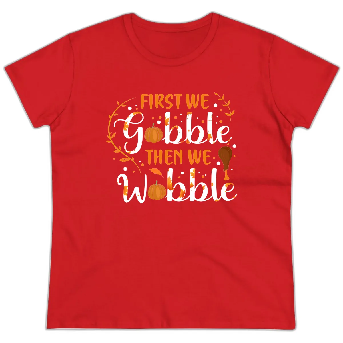 First We Gobble Then We Wobble Ladies Tee in Red