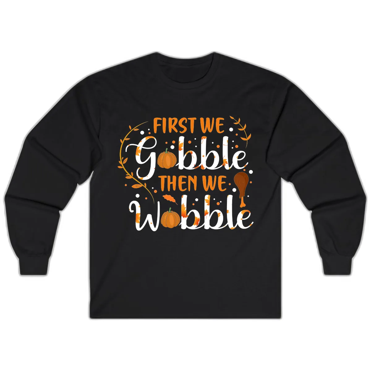 First We Gobble Then We Wobble Long Sleeve in Black