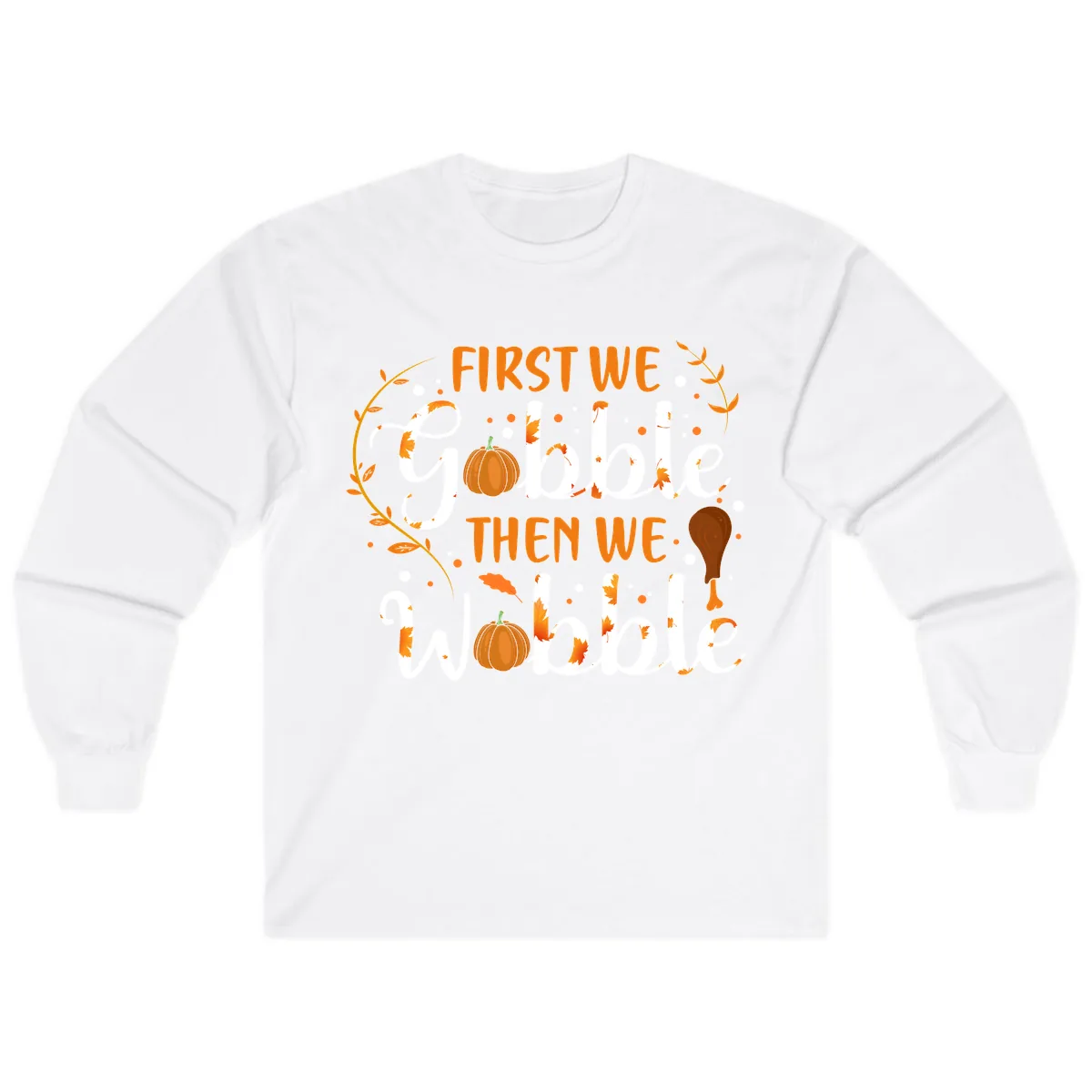 First We Gobble Then We Wobble Long Sleeve in White