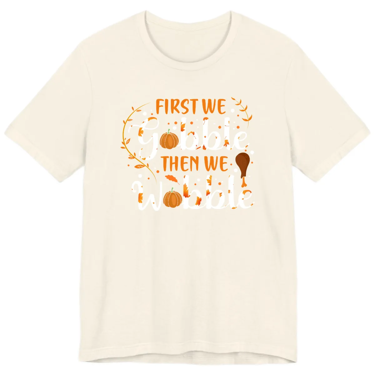 First We Gobble Then We Wobble Premium T-Shirt in Natural