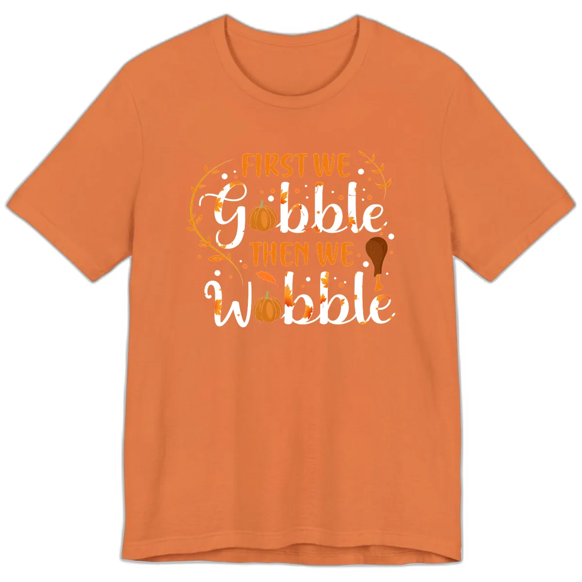 First We Gobble Then We Wobble Premium T-Shirt in Burnt Orange