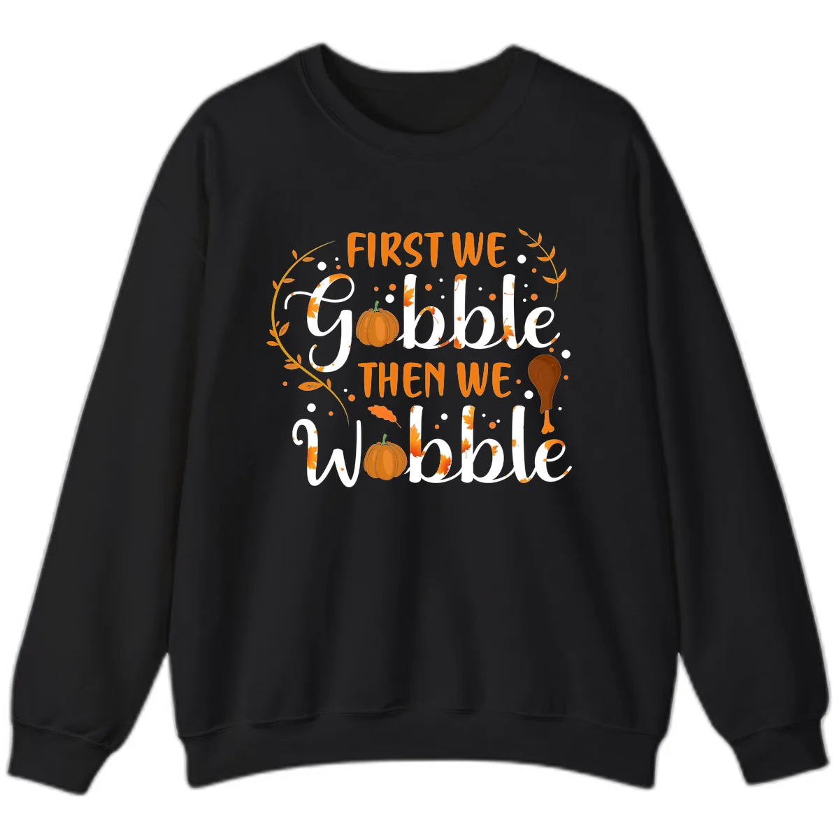 First We Gobble Then We Wobble Sweatshirt in Black