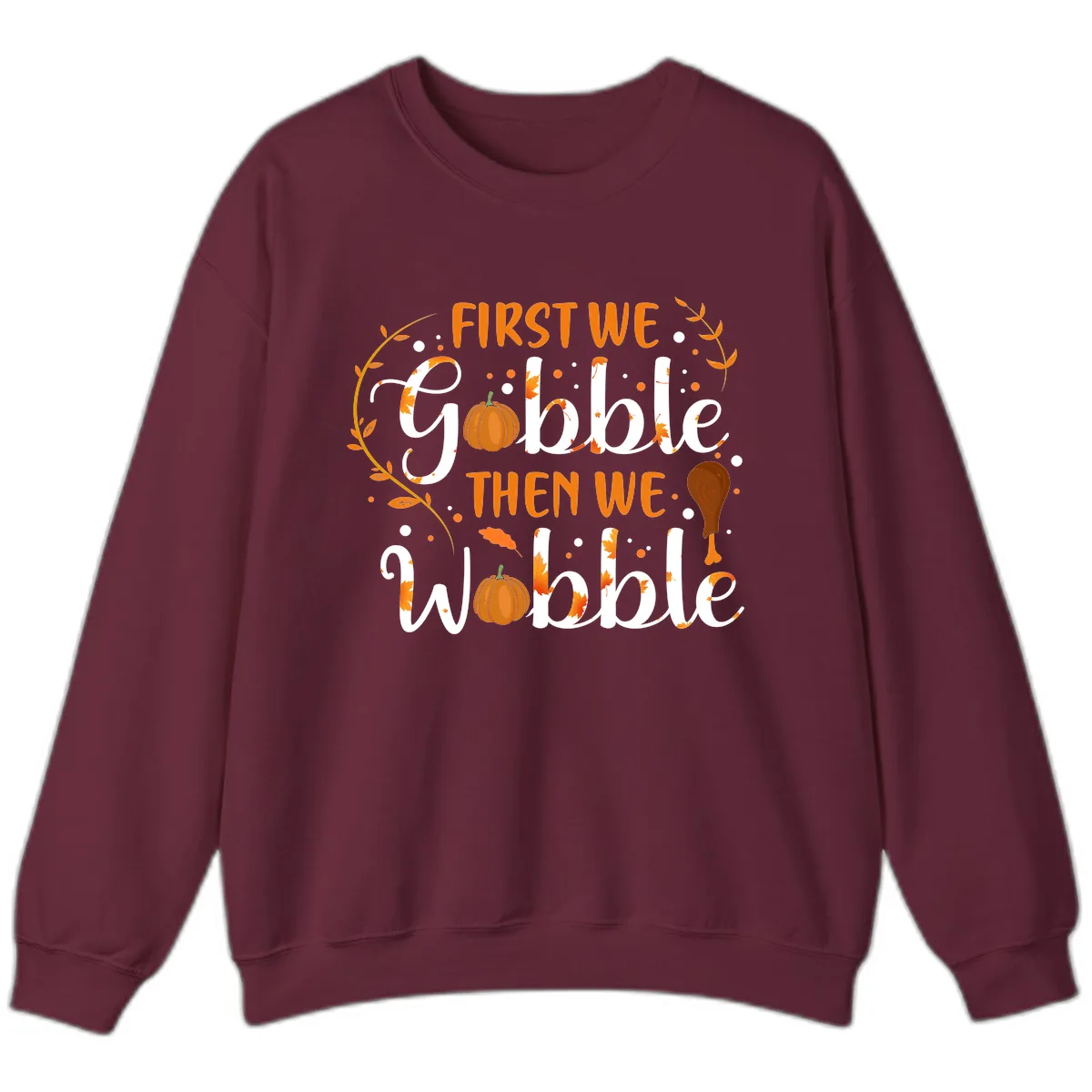 First We Gobble Then We Wobble Sweatshirt in Maroon