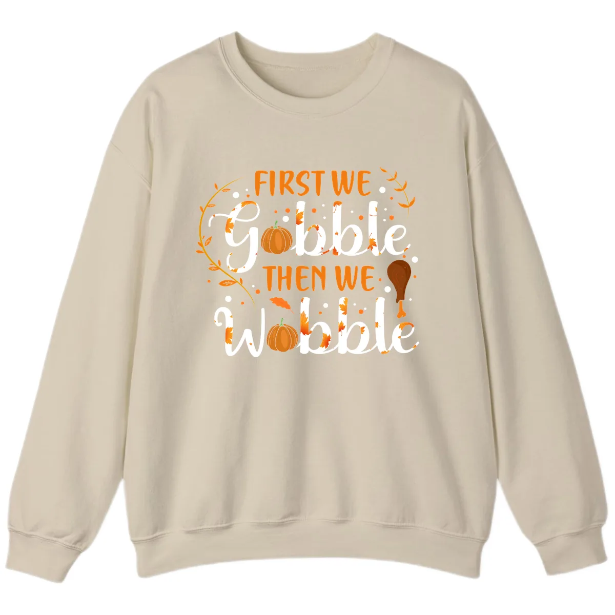 First We Gobble Then We Wobble Sweatshirt in Sand