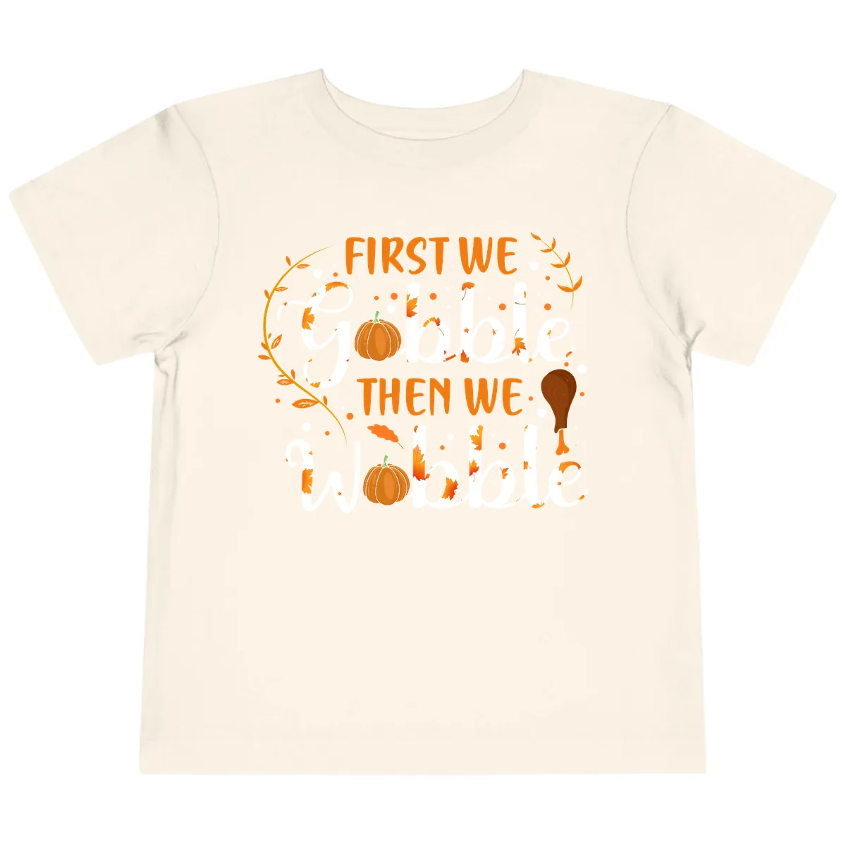 First We Gobble Then We Wobble Toddler T-Shirt in Natural